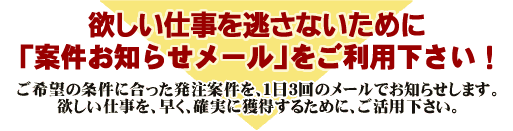 欲しい仕事を逃さないために「案件お知らせメール」をご利用ください！