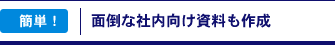 簡単！　面倒な社内向け資料も作成