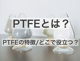 PTFEとは？　 (PTFE の特徴 / どこで役立つ？)　~大野社が主力にする理由はここにある~