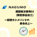 プレス金型　【南雲製作所】　課題解決事例（部品加工）03～超硬カシメパンチの寿命向上～