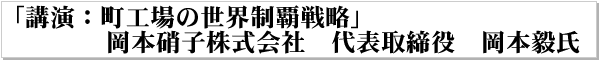 講演：町工場の世界制覇戦略（岡本硝子株式会社　代表取締役　岡本氏）